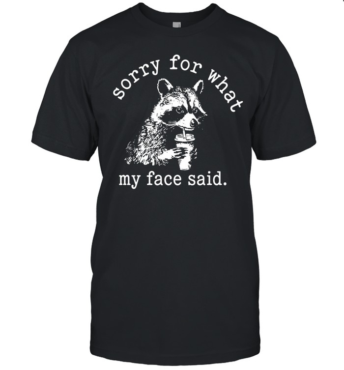 Sorry for what my face said Raccoon drinking coffee Unisex T-Shirt