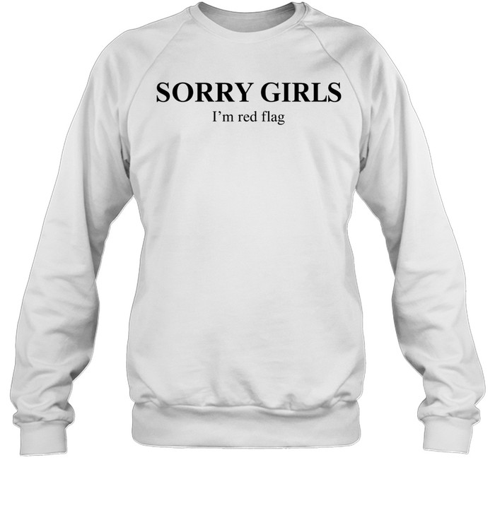 Sorry girls I’m red flag basic Sweatshirt
