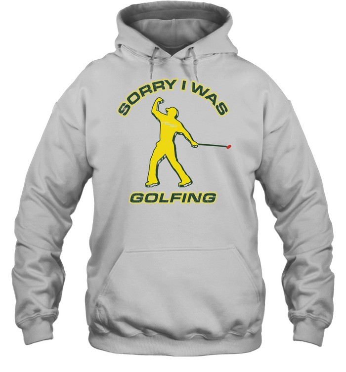 Sorry I was Golfing Tiger Woods Masters PGA Tour Hoodie