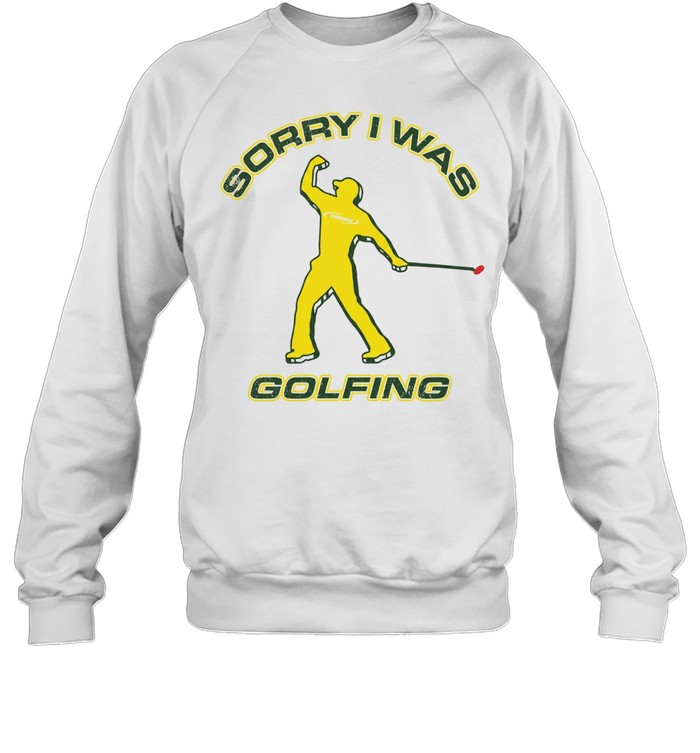 Sorry I was Golfing Tiger Woods Masters PGA Tour Sweatshirt