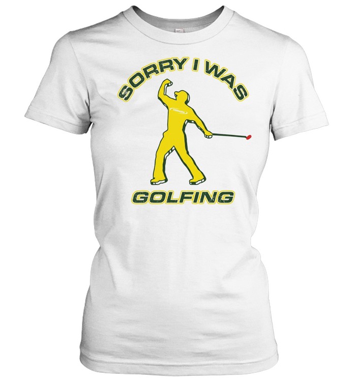 Sorry I was Golfing Tiger Woods Masters PGA Tour Women T-Shirt