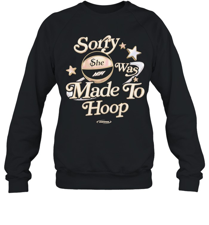Sorry she was made to hoop basketball MW Sweatshirt