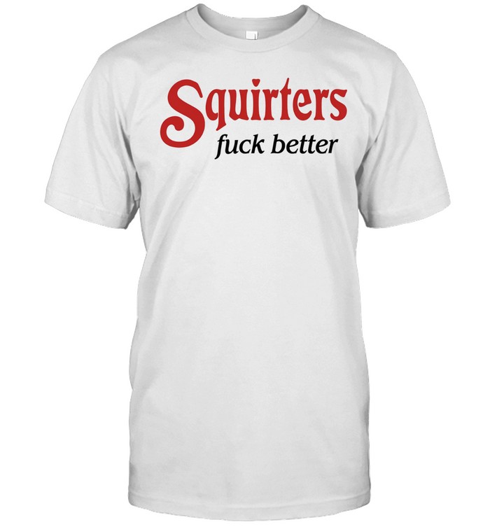 Squirters fuck better Unisex T-Shirt