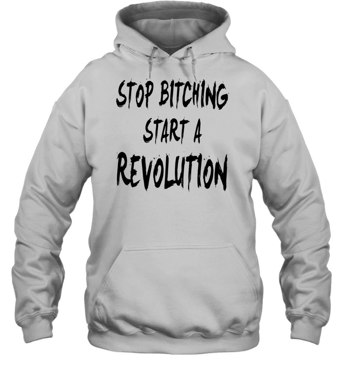 Stop Bitching Start A Revolution Hoodie