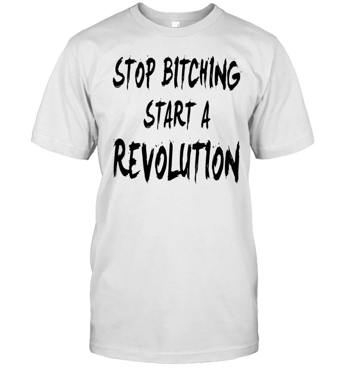 Stop Bitching Start A Revolution Unisex T-Shirt