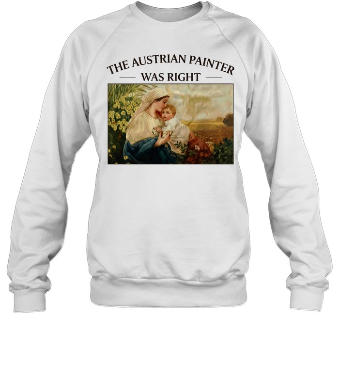 The Austrian Painter was right Madonna and Child religious Sweatshirt