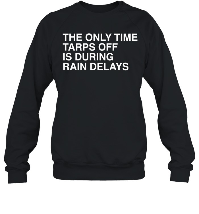The Only Time Tarps Off Is During Rain Delays Tampa Bay Rays Baseball 2026 Sweatshirt