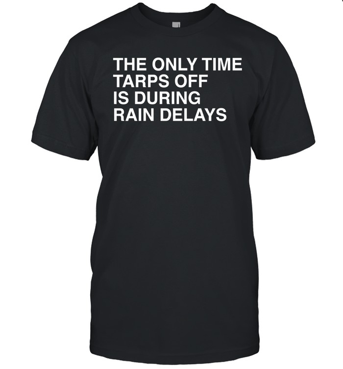The Only Time Tarps Off Is During Rain Delays Tampa Bay Rays Baseball 2026 Unisex T-Shirt