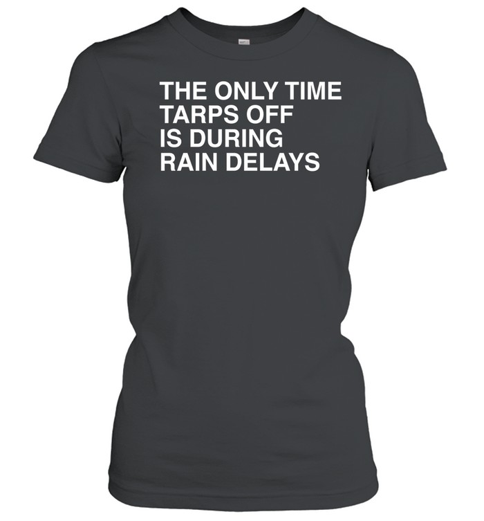 The Only Time Tarps Off Is During Rain Delays Tampa Bay Rays Baseball 2026 Women T-Shirt