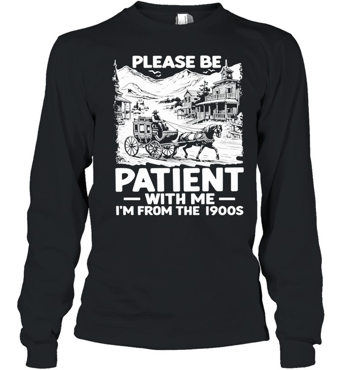 The Please Be Patient with Me I’m From The 1900s Vintage Long Sleeve Tee