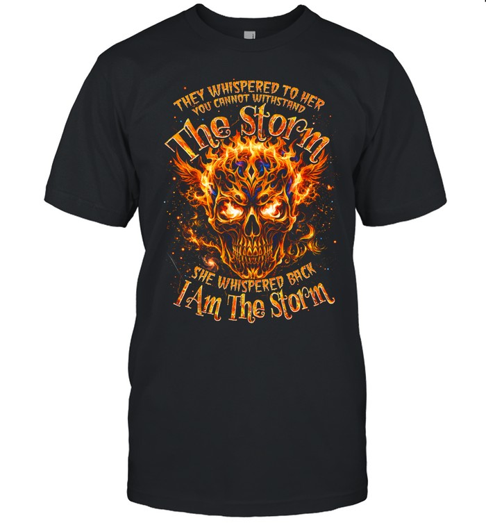 They Whispered To Her You Cannot Withstand The Storm She Whispered Back I Am The Storm Unisex T-Shirt