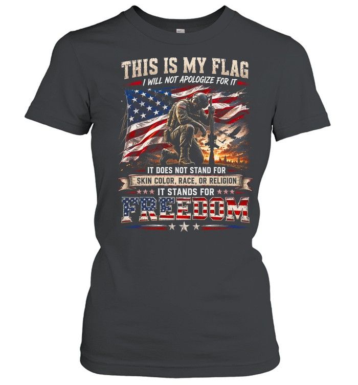 This Is My Flag I Will Not Apologize For It It Does Not Stand For Skin Color, Race, Or Religion It Stands For Freedom Women T-Shirt