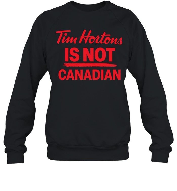 Tim Hortons is not Canadian Sweatshirt