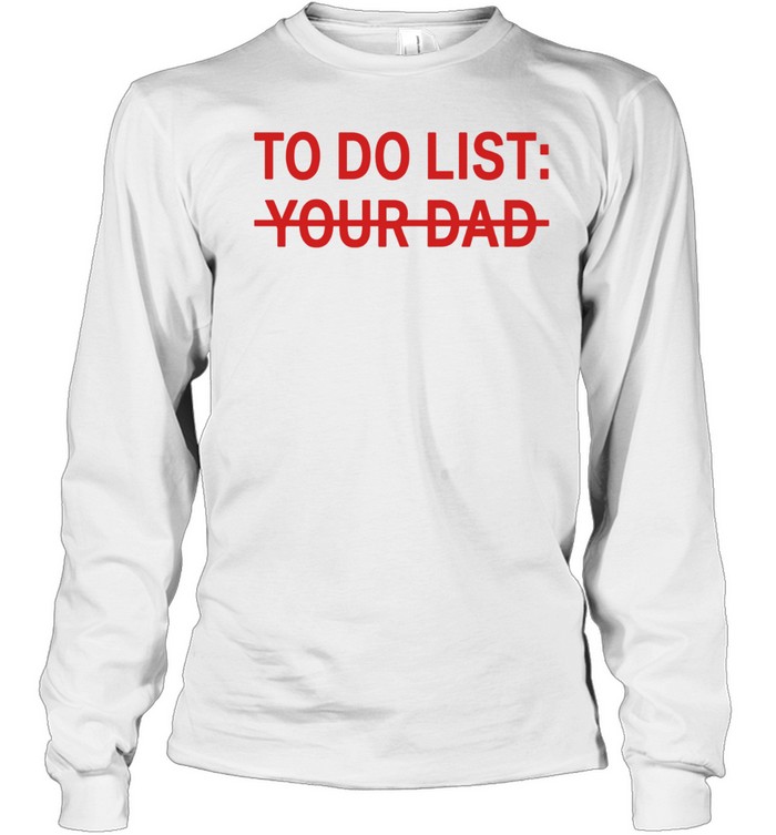To do list your dad Long Sleeve Tee