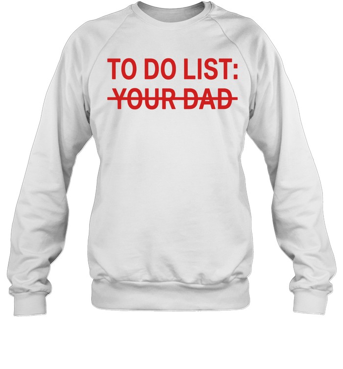 To do list your dad Sweatshirt