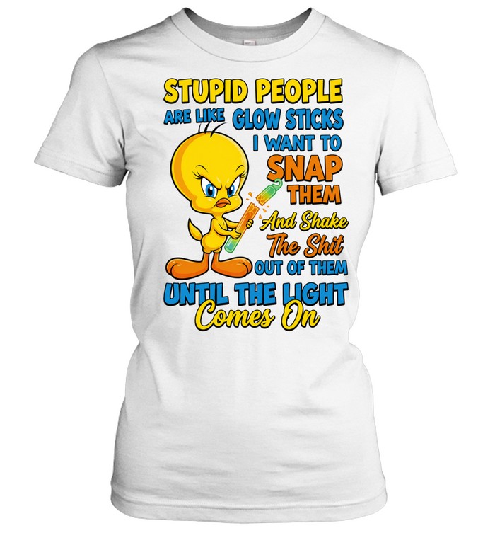 Tweety Bird Stupid People Are Like Glow Sticks I Want To Snap Them Women T-Shirt