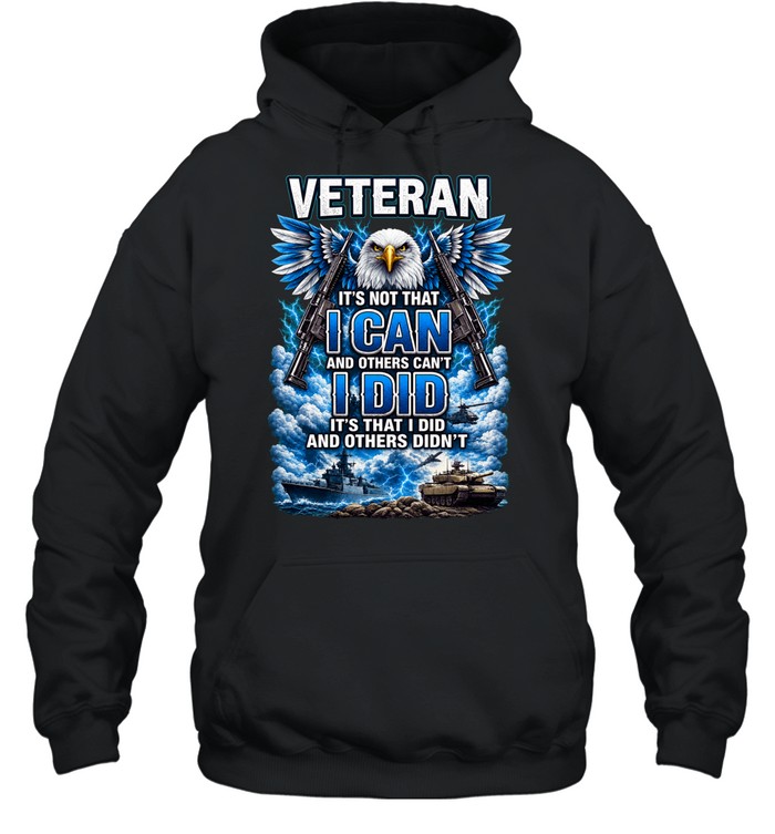Veteran It's Not That I Can And Others Can't I Did And Others Didn't Eagle Patriotic Hoodie