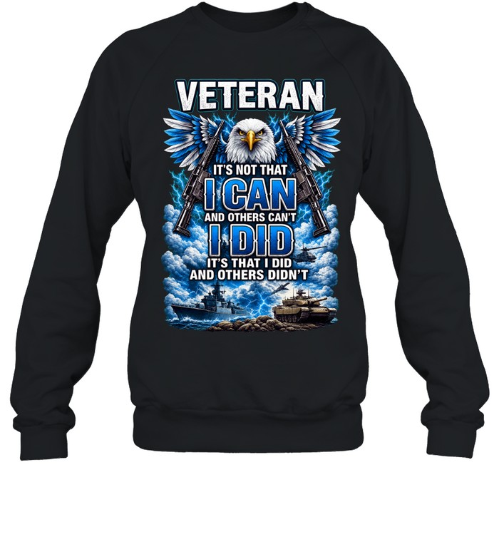 Veteran It's Not That I Can And Others Can't I Did And Others Didn't Eagle Patriotic Sweatshirt