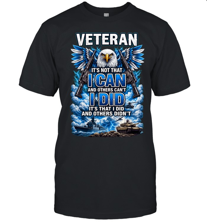 Veteran It's Not That I Can And Others Can't I Did And Others Didn't Eagle Patriotic Unisex T-Shirt