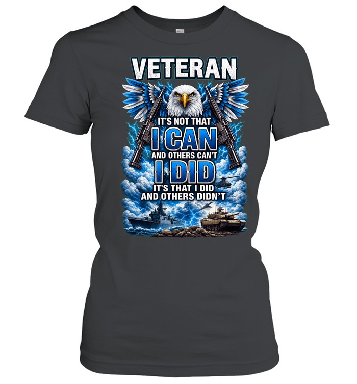 Veteran It's Not That I Can And Others Can't I Did And Others Didn't Eagle Patriotic Women T-Shirt