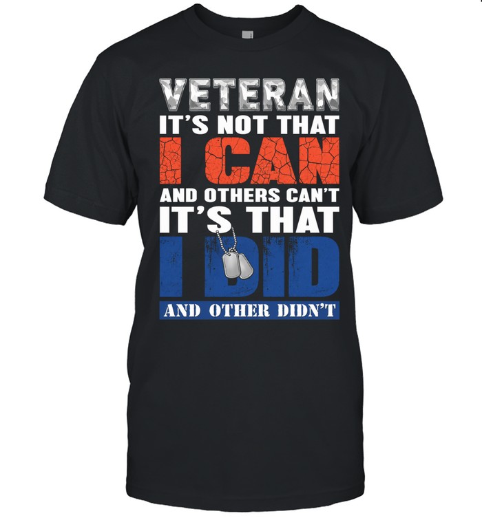 Veteran It’s Not That I Can It’s That I Did Unisex T-Shirt