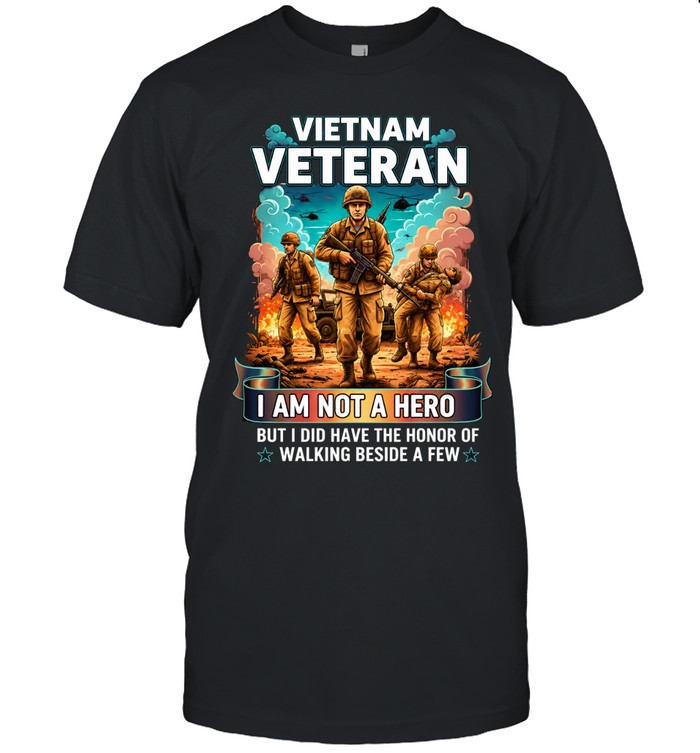 Vietnam Veteran I Am Not A Hero But I Did Have The Honor Of Walking Beside A Few Unisex T-Shirt