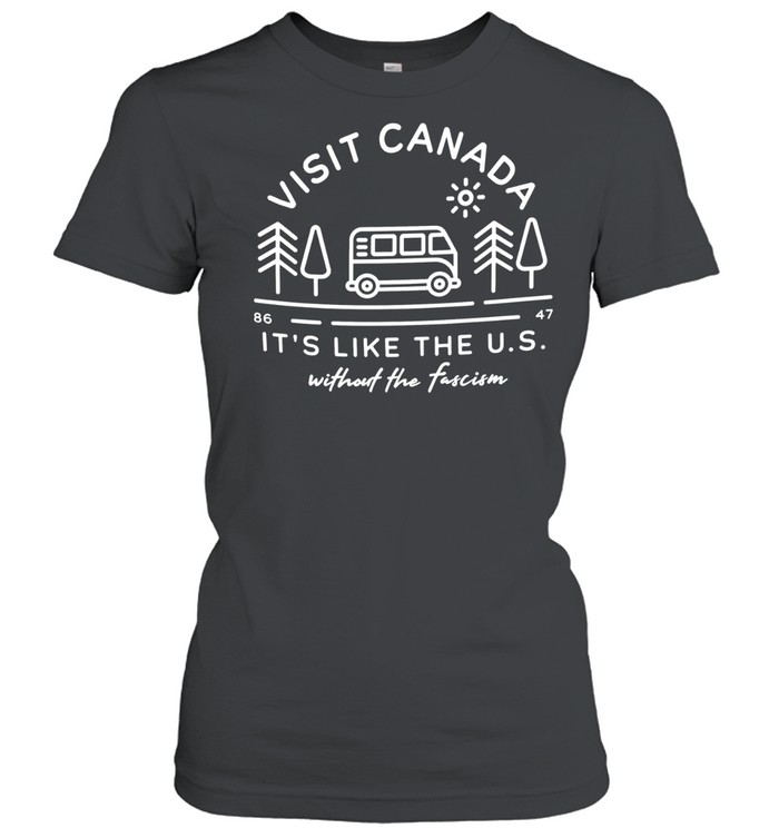 Visit Canada 86 47 It’s Like The US Without The Fascism Women T-Shirt