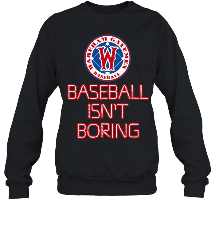 Wareham Gatemen Baseball Isn’t Boring Sweatshirt