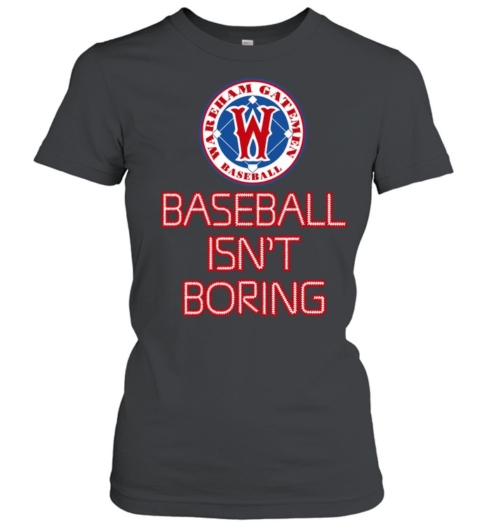 Wareham Gatemen Baseball Isn’t Boring Women T-Shirt