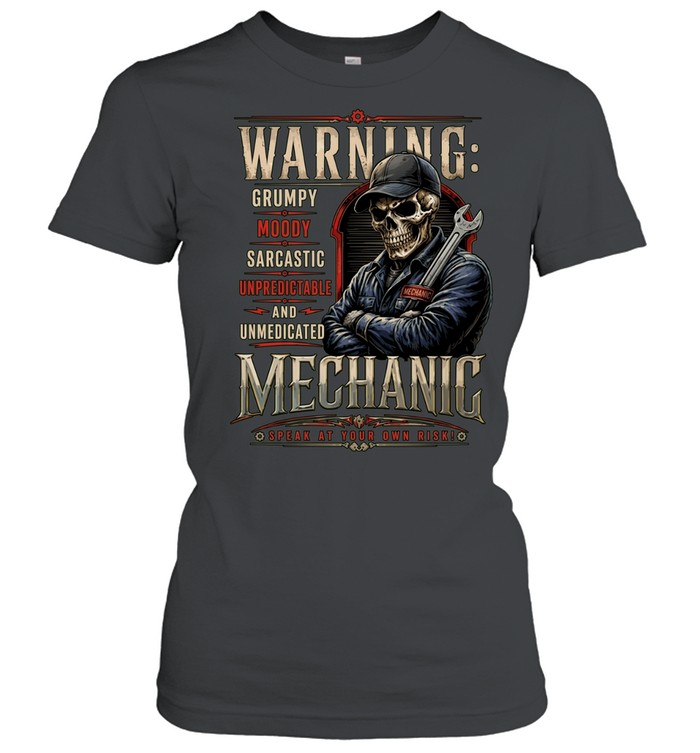Warning Grumpy Moody Sarcastic Unpredictable And Unmedicated Mechanic Speak At Your Own Risk Women T-Shirt