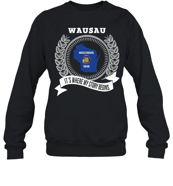 Wausau it’s where my story begins Sweatshirt