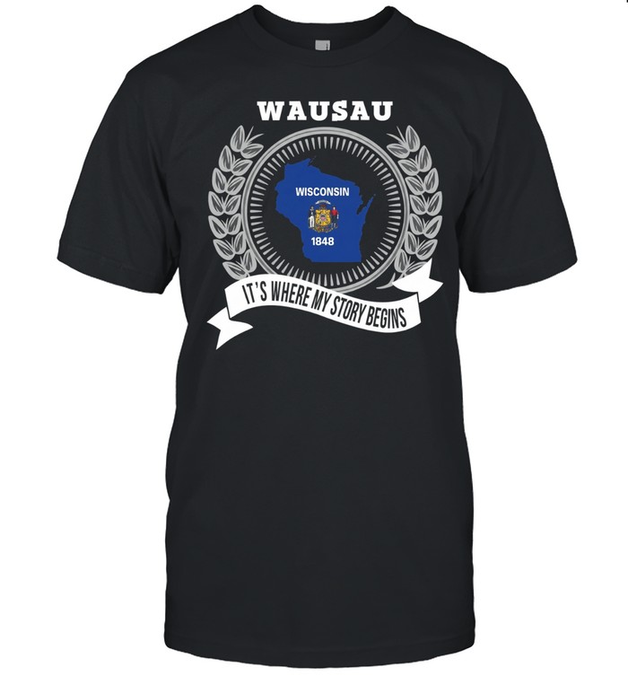 Wausau it’s where my story begins Unisex T-Shirt