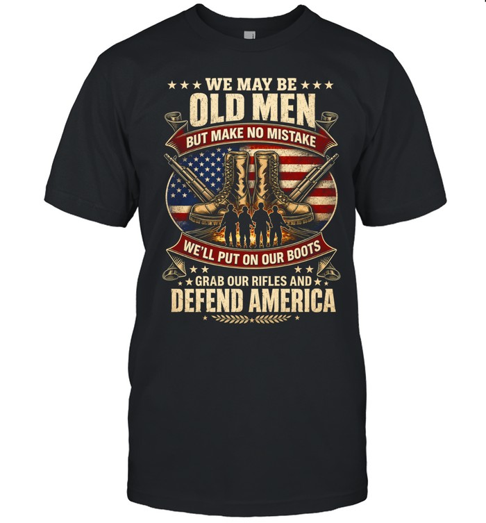 We May Be Old Men Defend America Unisex T-Shirt