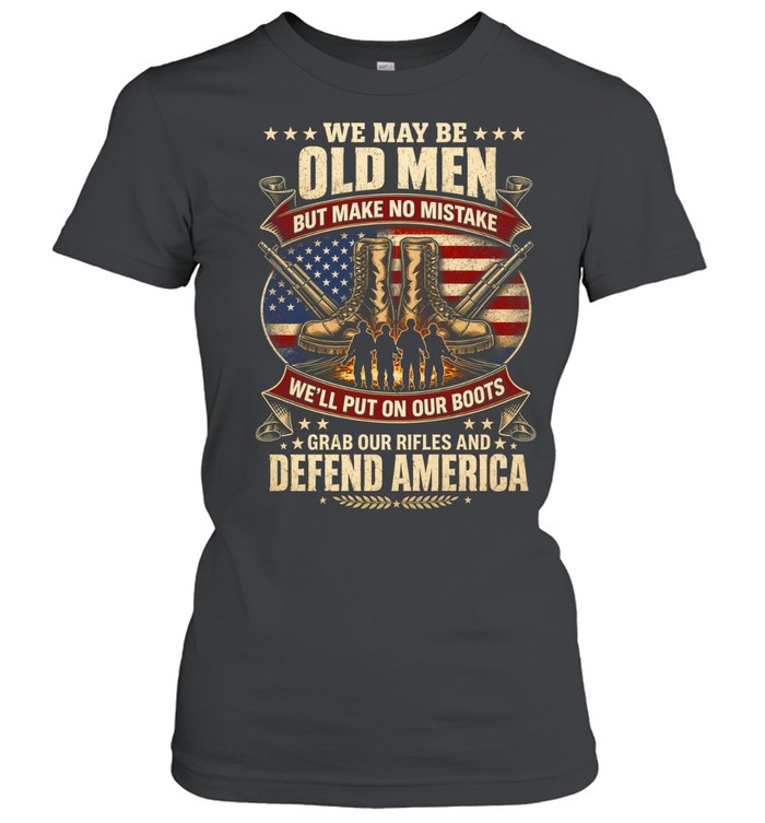 We May Be Old Men Defend America Women T-Shirt