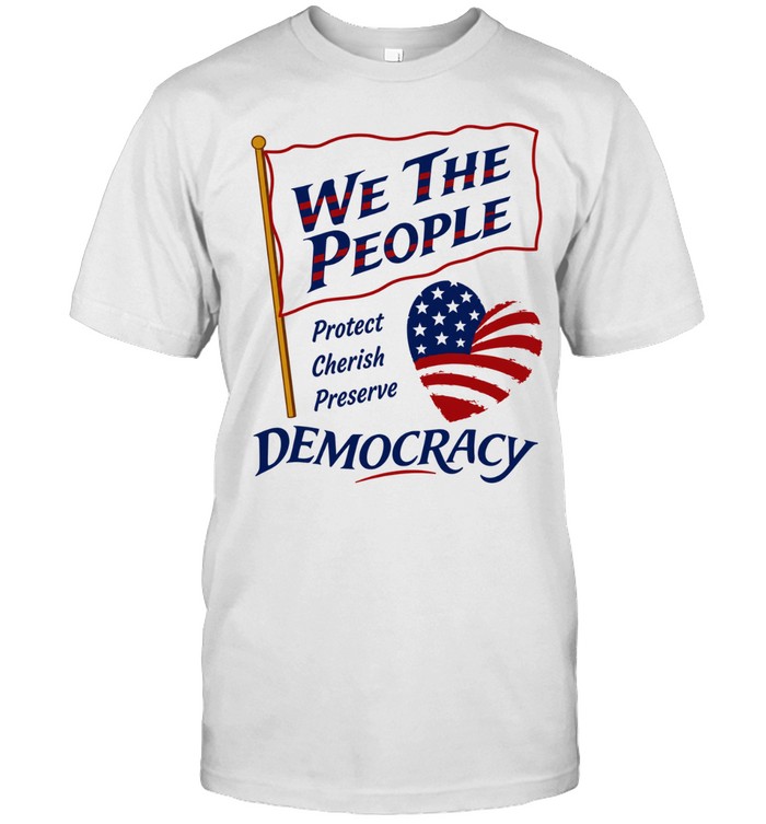 We the People Protect Cherish Preserve Democracy American Heart Unisex T-Shirt