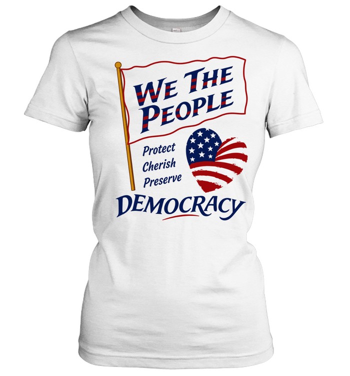 We the People Protect Cherish Preserve Democracy American Heart Women T-Shirt