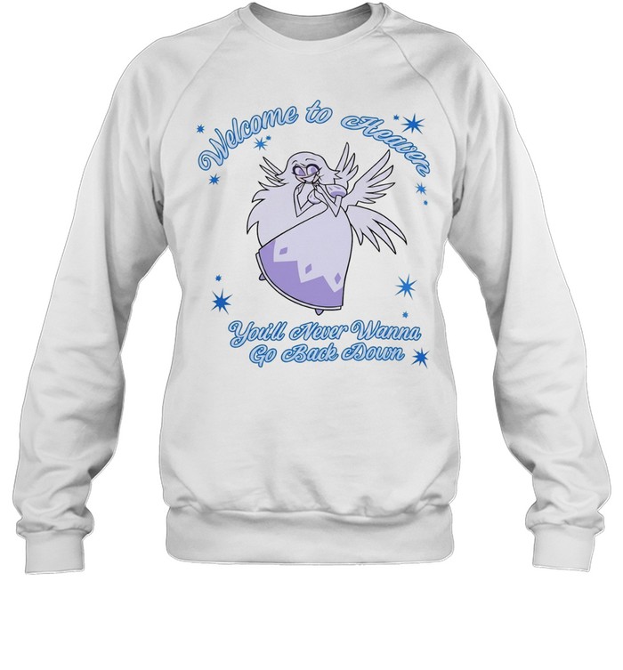 Welcome To Heaven You’ll Never Wanna Go Back Down Sweatshirt