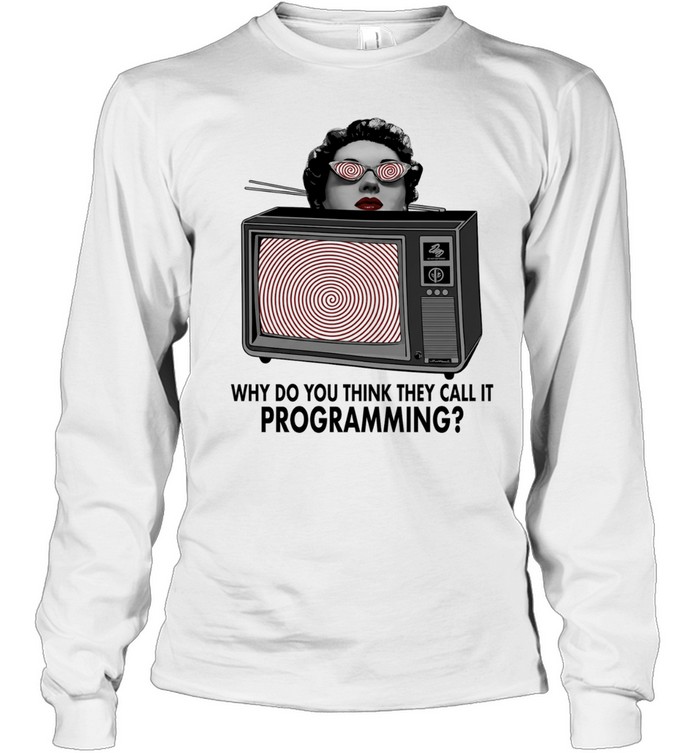 Why do you think they call it programming Long Sleeve Tee