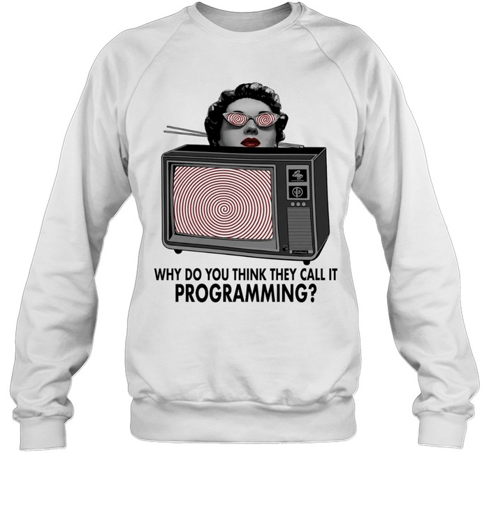 Why do you think they call it programming Sweatshirt