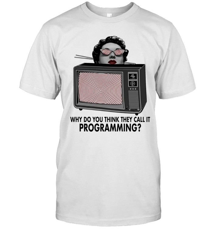 Why do you think they call it programming Unisex T-Shirt