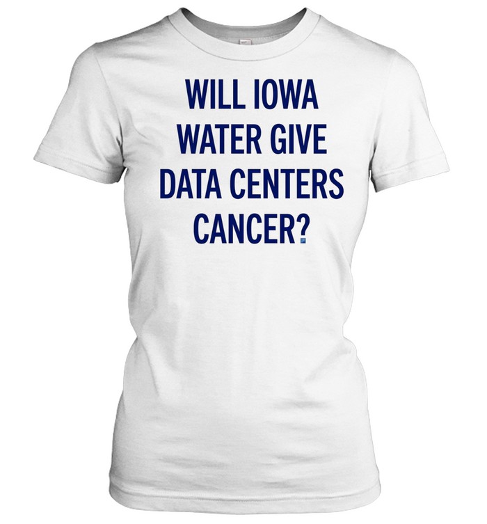 Will Iowa Water Give Data Centers Cancer Women T-Shirt