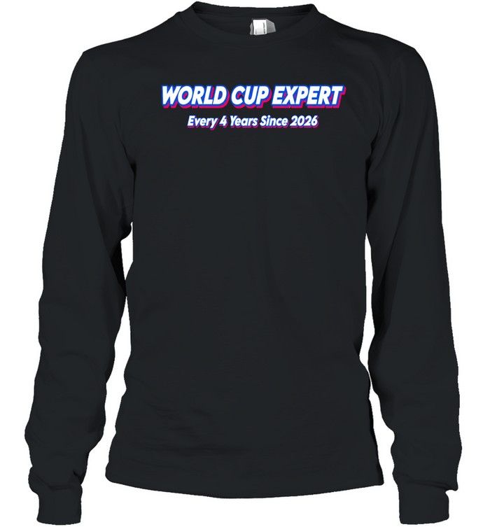 World Cup Expert Every 4 Years Since 2026 Long Sleeve Tee