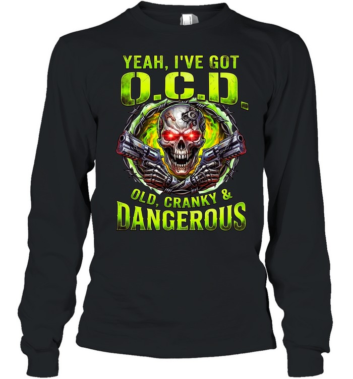Yeah I've Got O.C.D Old Cranky & Dangerous Long Sleeve Tee