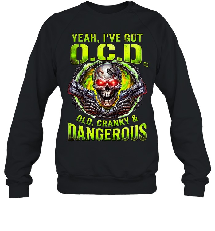 Yeah I've Got O.C.D Old Cranky & Dangerous Sweatshirt