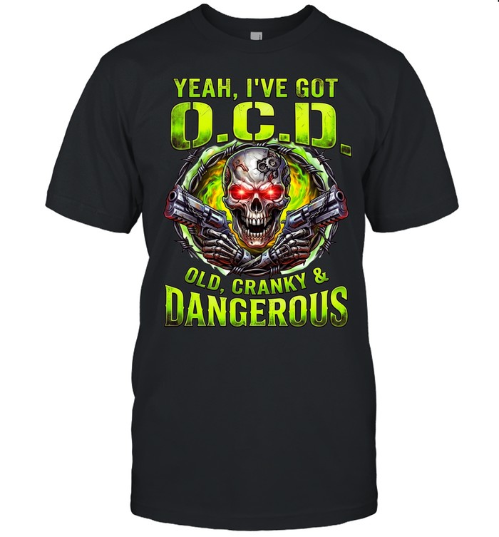 Yeah I've Got O.C.D Old Cranky & Dangerous Unisex T-Shirt