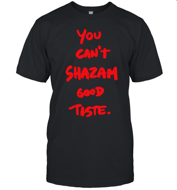 You Can’t Shazam Good Taste Slogan Unisex T-Shirt