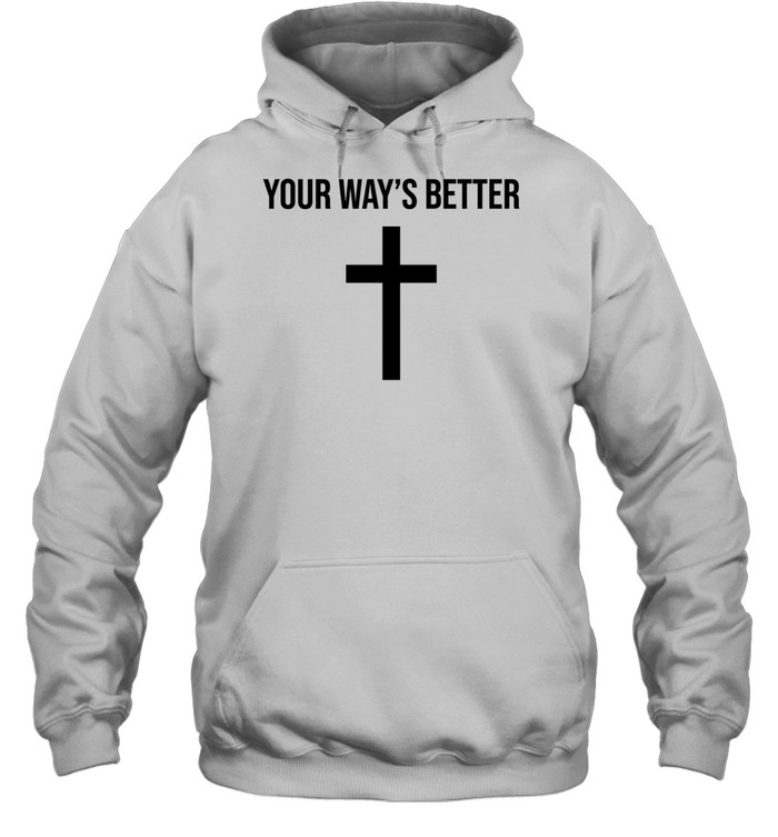 Your ways better Christian cross religious faith worship Hoodie