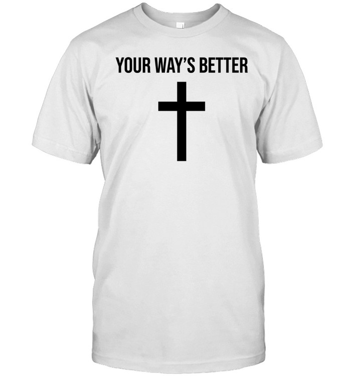 Your ways better Christian cross religious faith worship Unisex T-Shirt