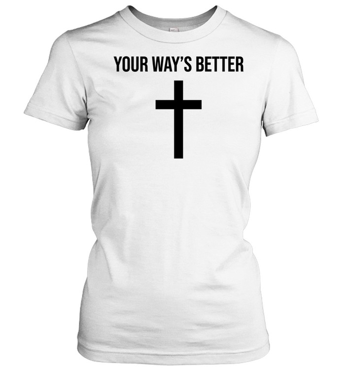 Your ways better Christian cross religious faith worship Women T-Shirt