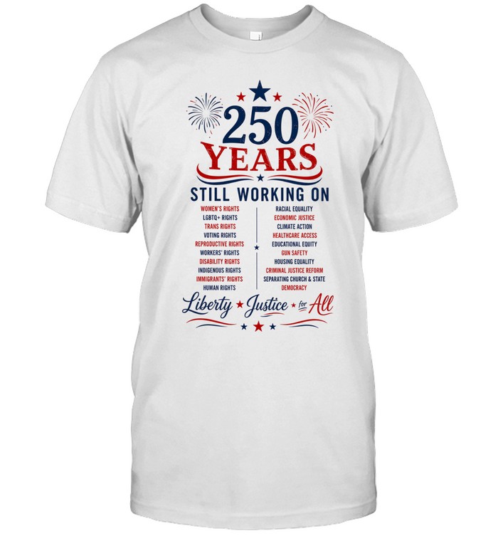 250 Years Still Working on Liberty Justice for All 4th of July Unisex T-Shirt